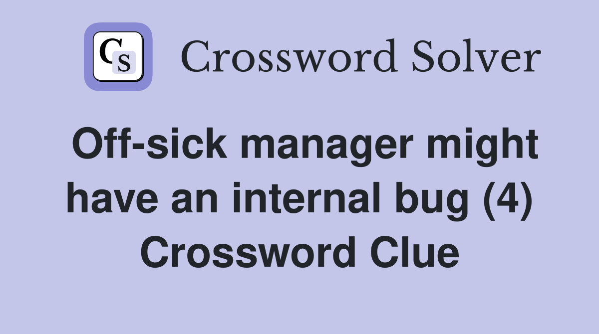 Off-sick manager might have an internal bug (4) Crossword Clue