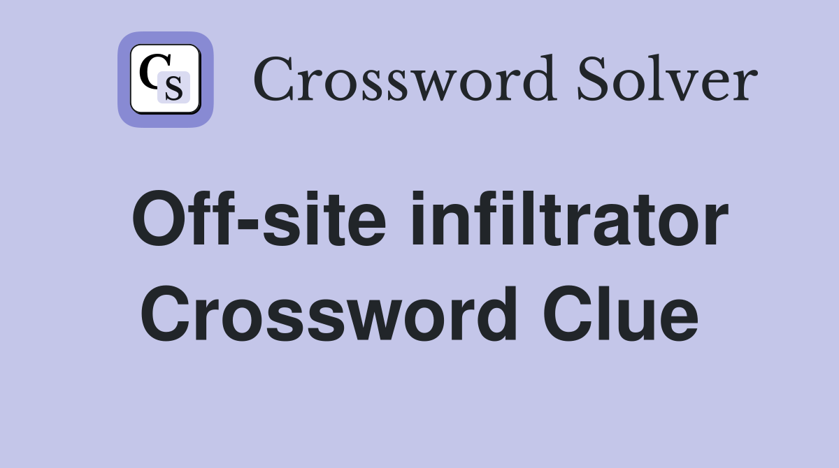 Off-site infiltrator Crossword Clue
