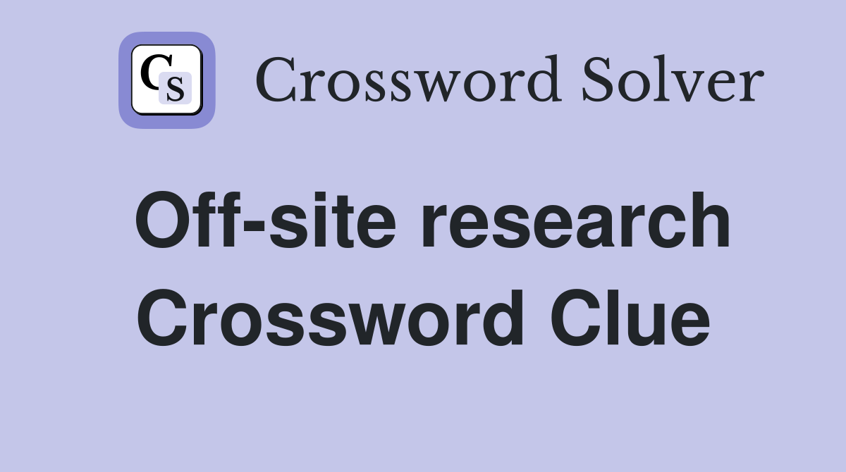 Off-site research Crossword Clue