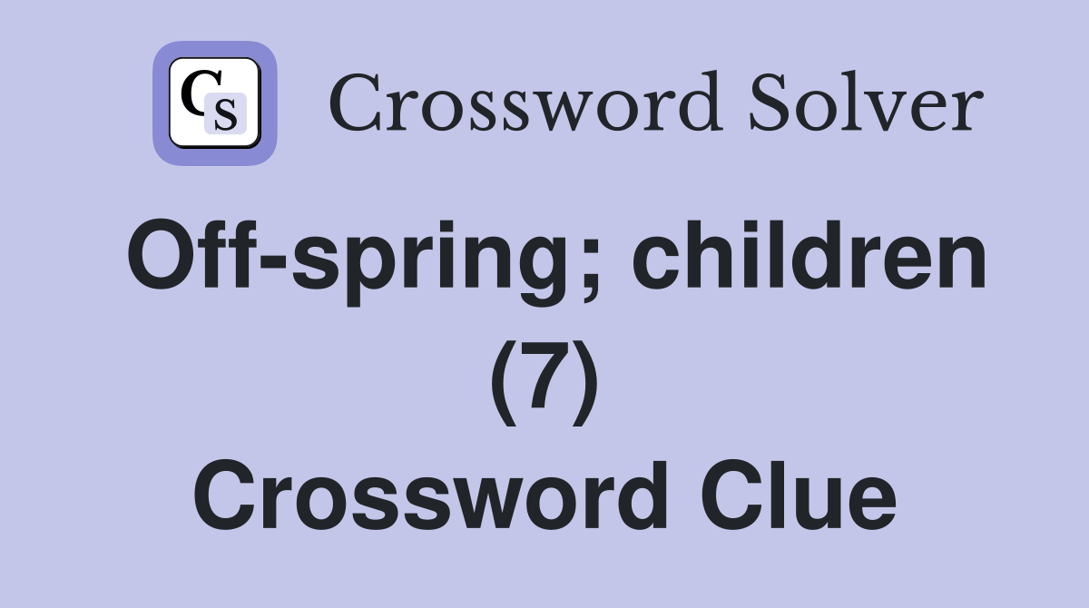Off-spring; children (7) Crossword Clue