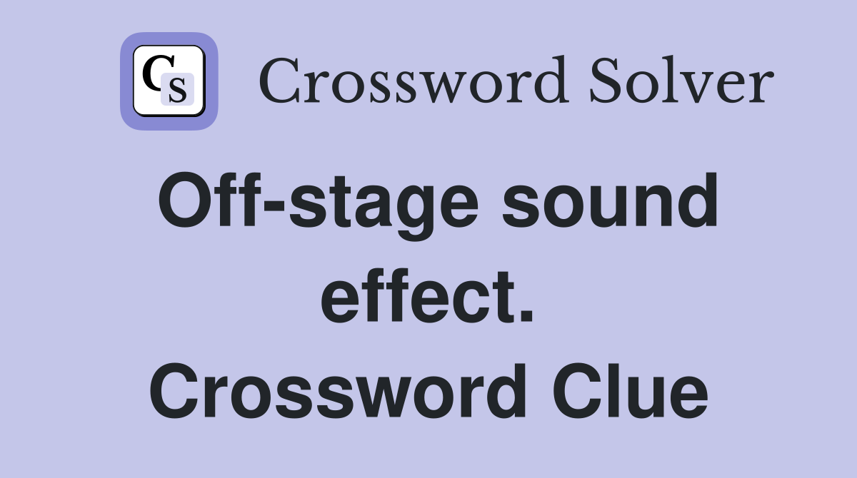 Off-stage sound effect. Crossword Clue
