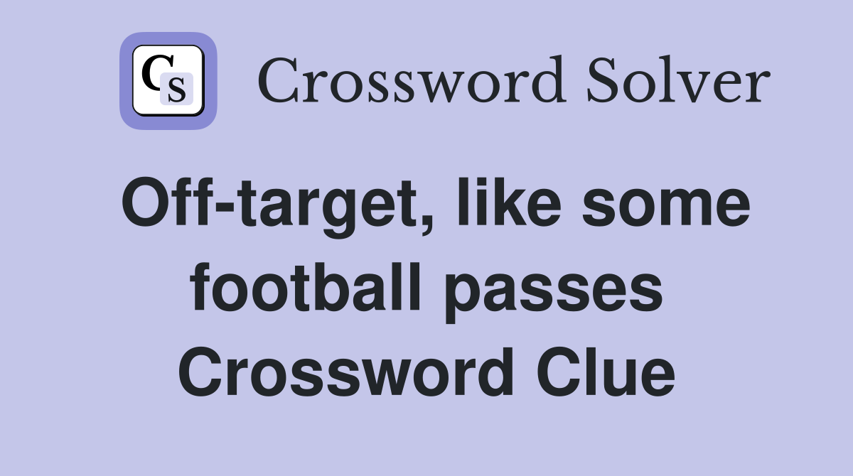 Off-target, like some football passes Crossword Clue