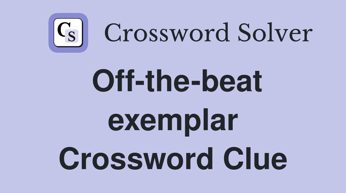 Off-the-beat exemplar Crossword Clue