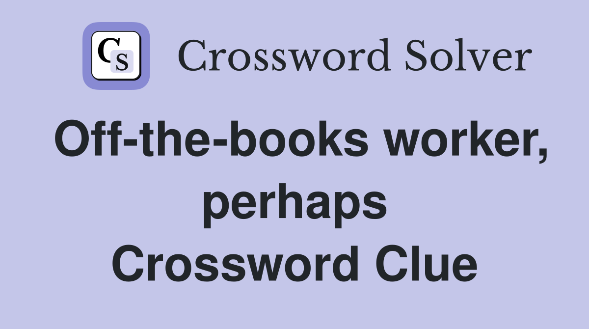 Off-the-books worker, perhaps Crossword Clue