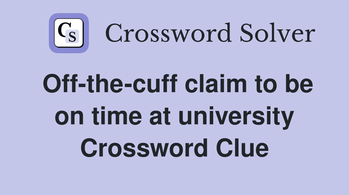 Off-the-cuff claim to be on time at university Crossword Clue