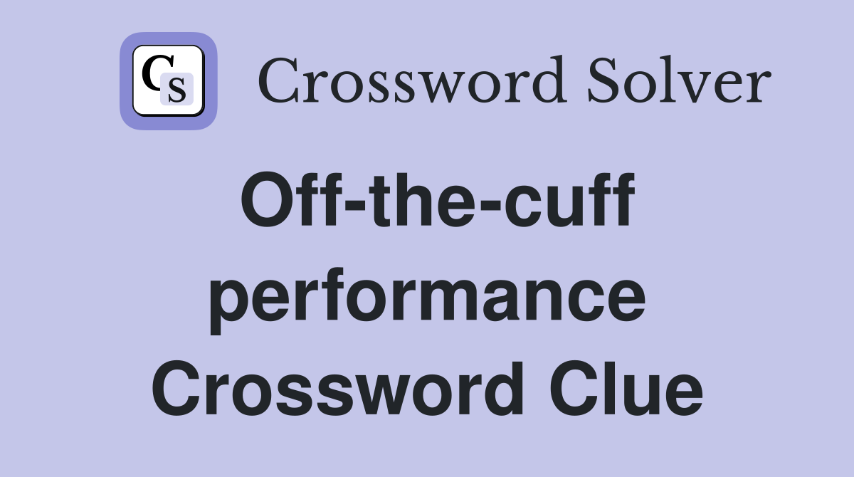 Off-the-cuff performance Crossword Clue