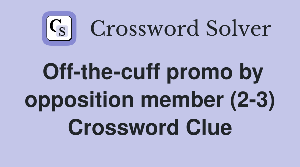 Off-the-cuff promo by opposition member (2-3) Crossword Clue