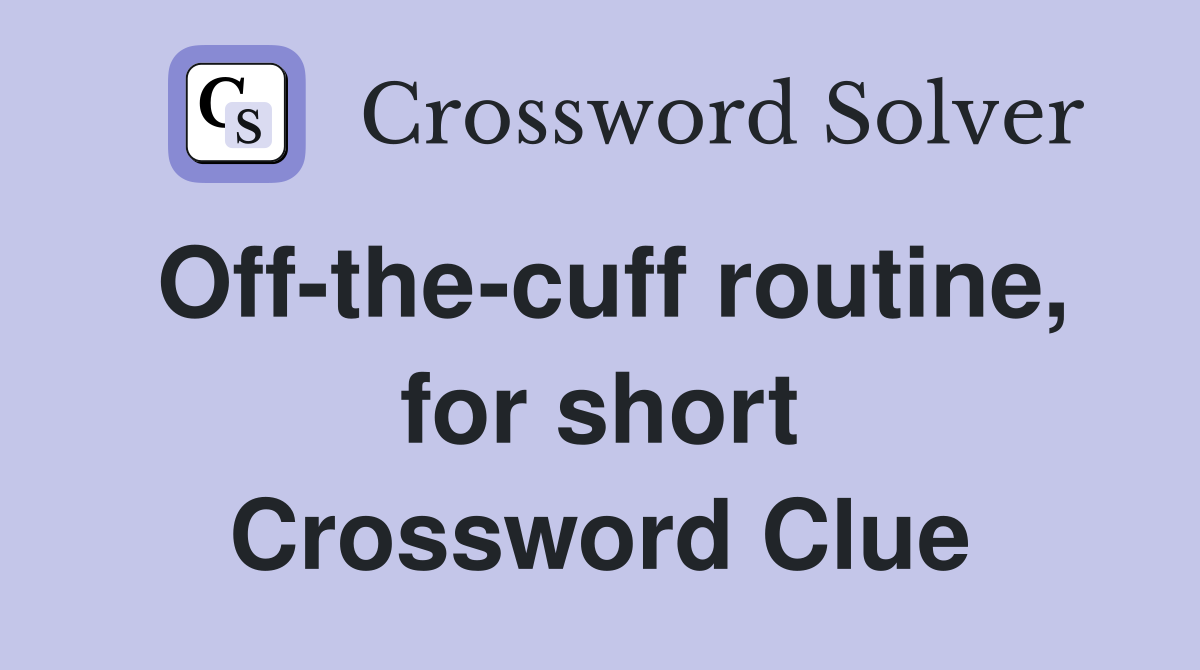 Off-the-cuff routine, for short Crossword Clue