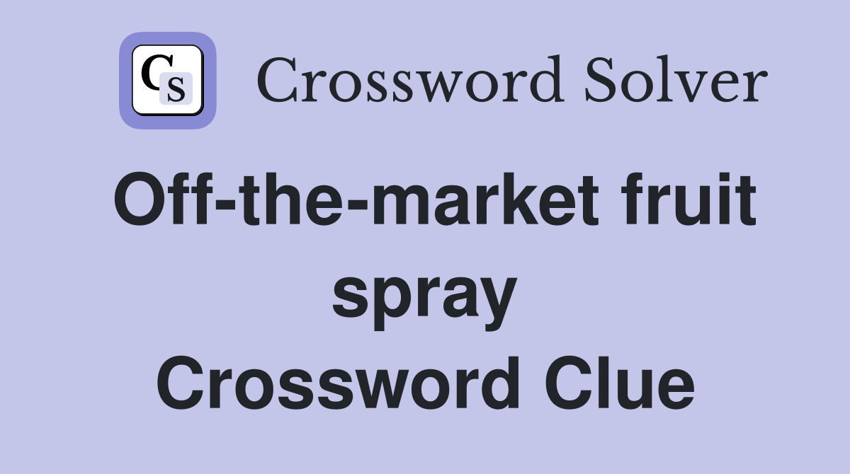 Off-the-market fruit spray Crossword Clue