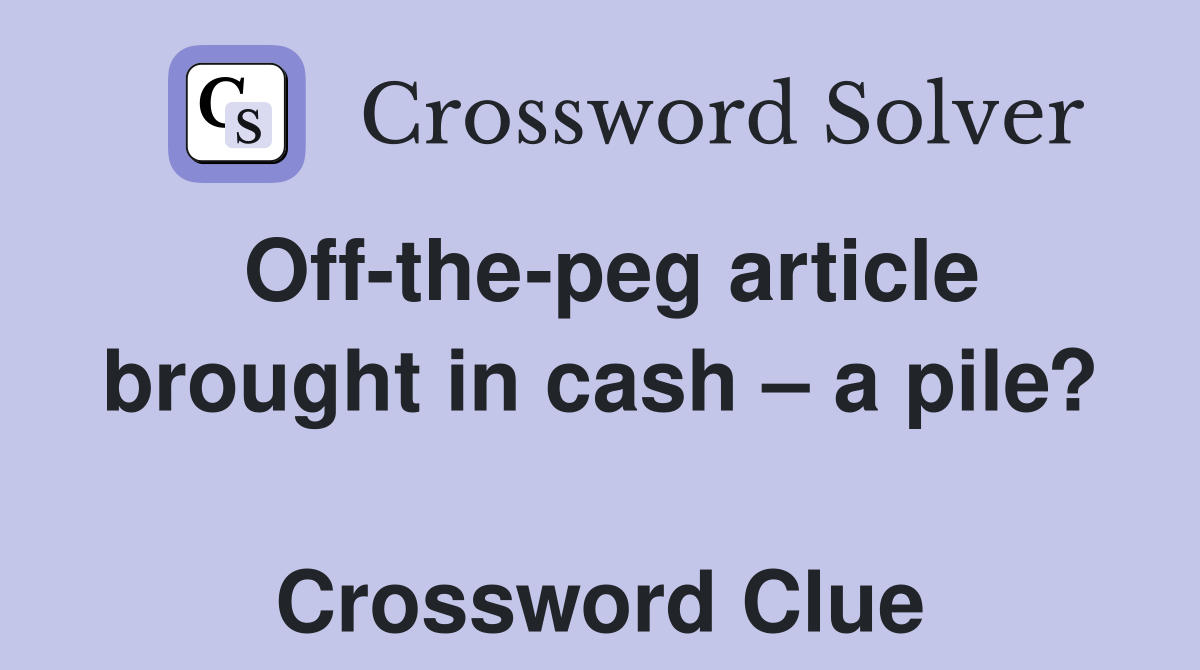 Off-the-peg article brought in cash – a pile?  Crossword Clue