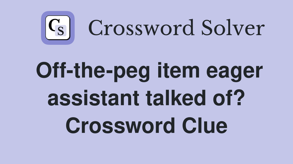 Off-the-peg item eager assistant talked of? Crossword Clue