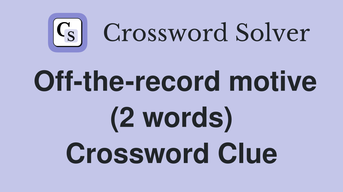 Off-the-record motive (2 words) Crossword Clue