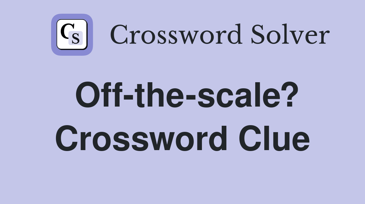 Off-the-scale? Crossword Clue