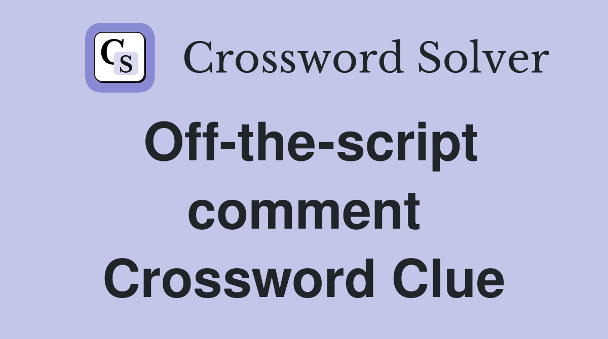 Off-the-script comment Crossword Clue