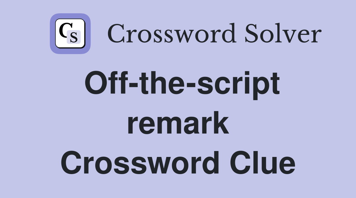 Off-the-script remark Crossword Clue