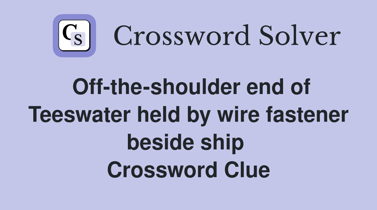 Off-the-shoulder end of Teeswater held by wire fastener beside ship  Crossword Clue