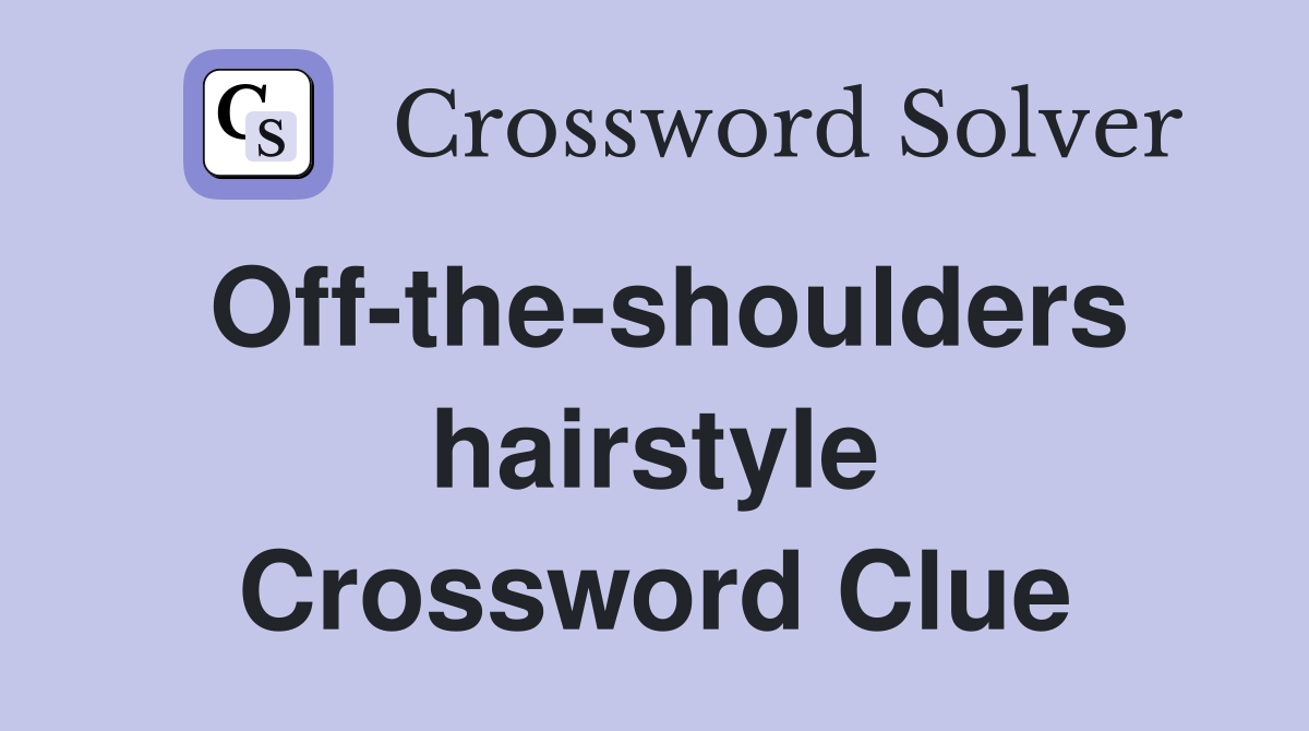 Off-the-shoulders hairstyle Crossword Clue