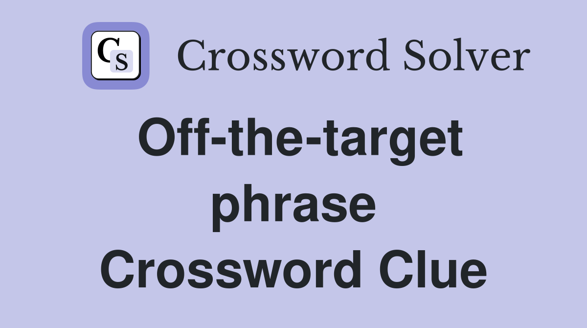 Off-the-target phrase Crossword Clue
