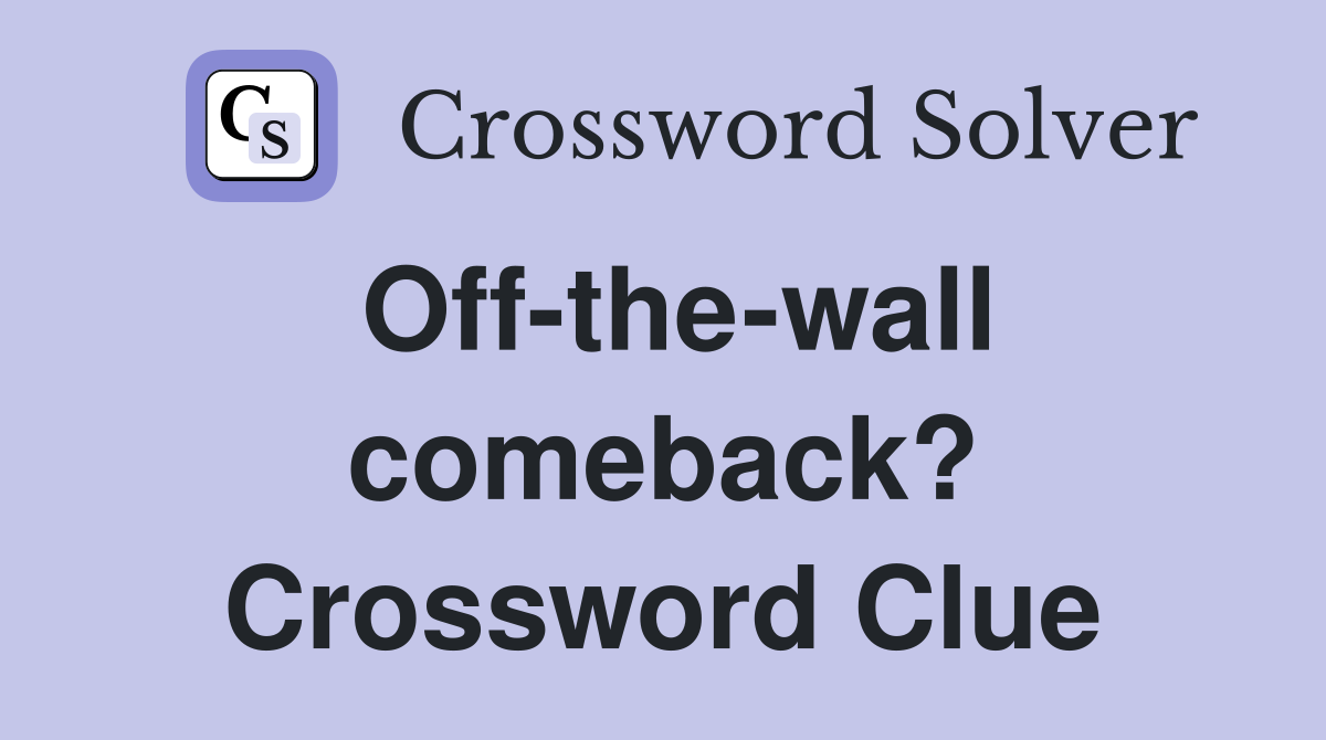 Off-the-wall comeback? Crossword Clue