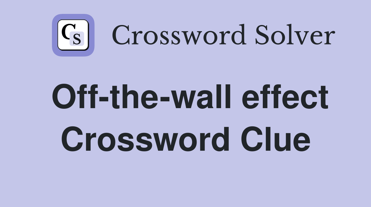 Off-the-wall effect Crossword Clue