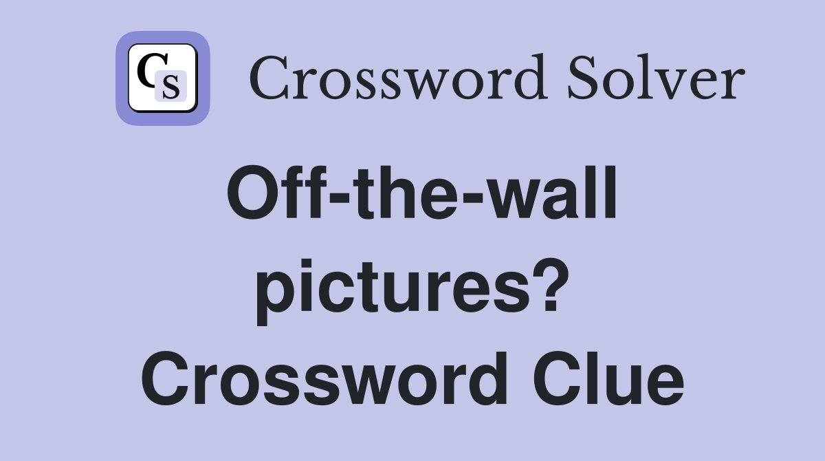 Off-the-wall pictures? Crossword Clue