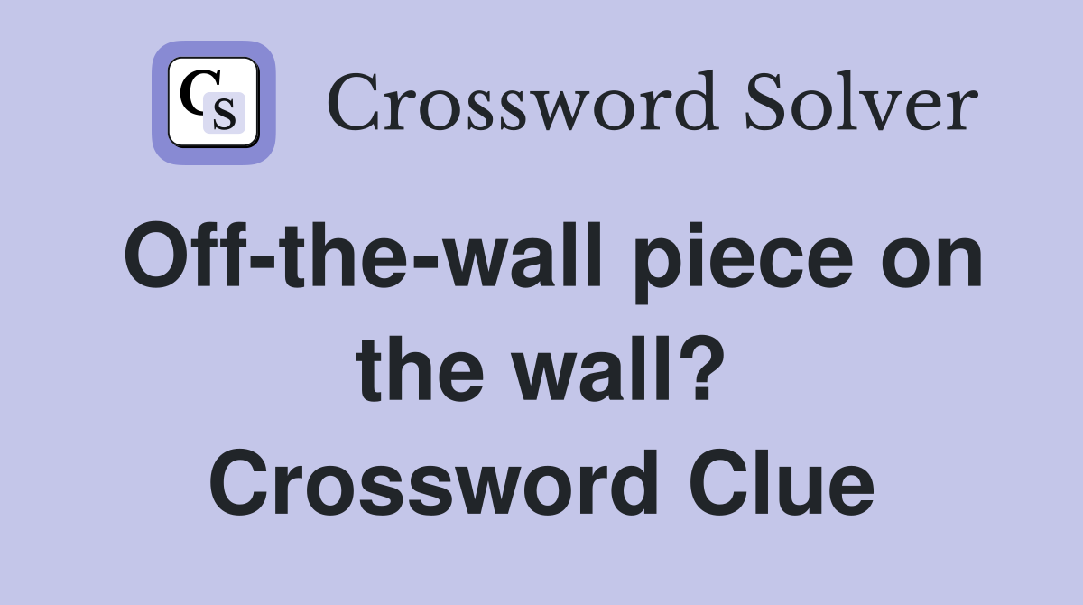 Off-the-wall piece on the wall? Crossword Clue