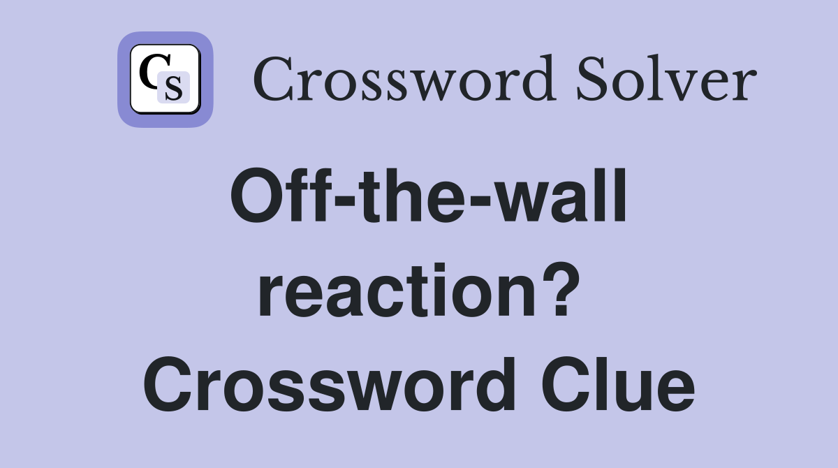 Off-the-wall reaction? Crossword Clue