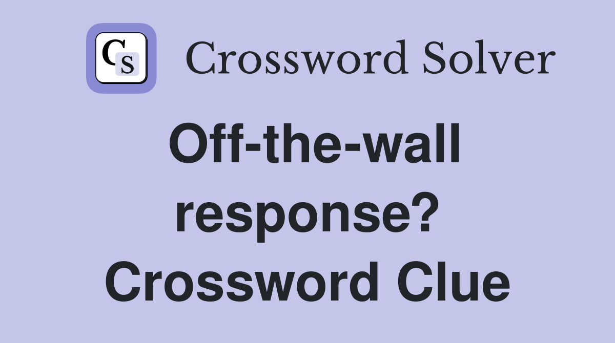 Off-the-wall response? Crossword Clue
