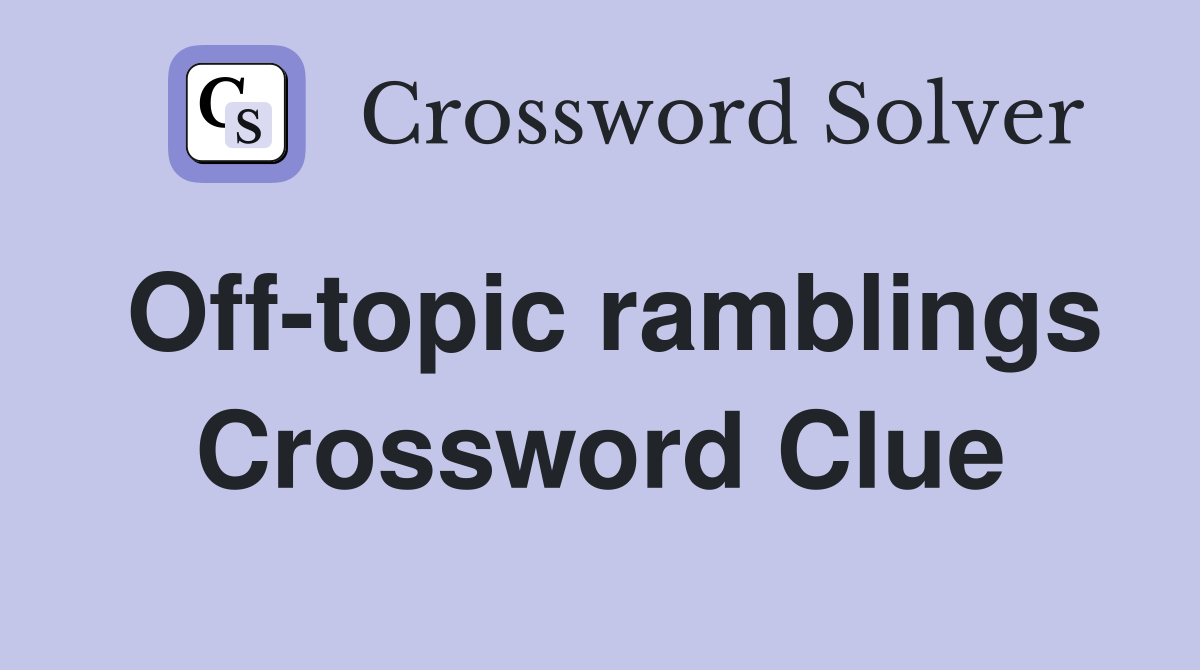 Off-topic ramblings Crossword Clue