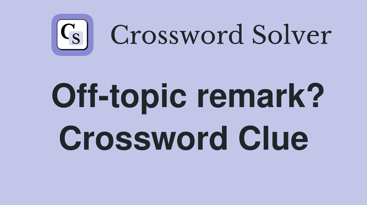 Off-topic remark? Crossword Clue