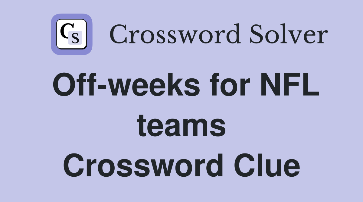 Off-weeks for NFL teams Crossword Clue