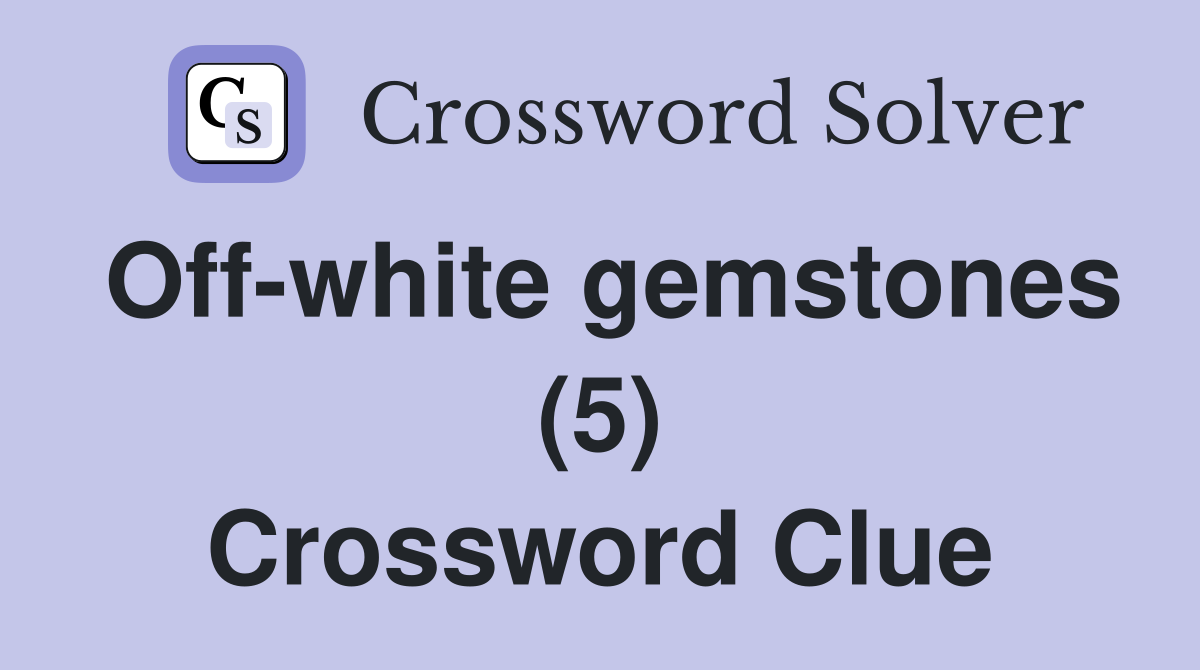 Off-white gemstones (5) Crossword Clue