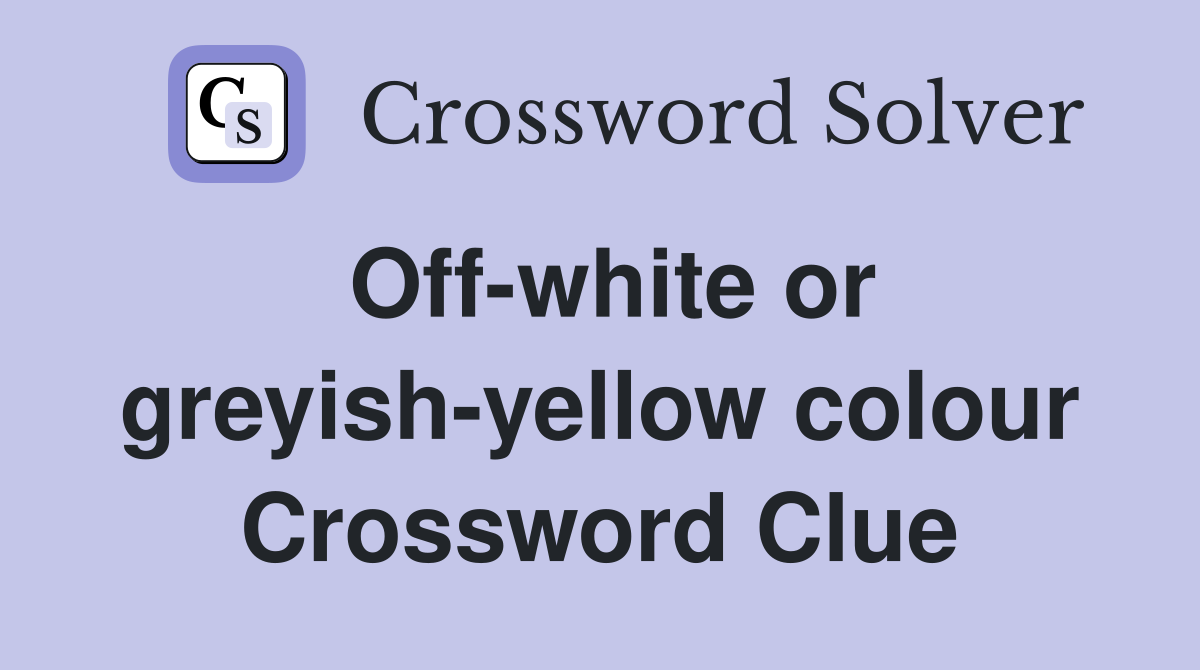 Off-white or greyish-yellow colour Crossword Clue