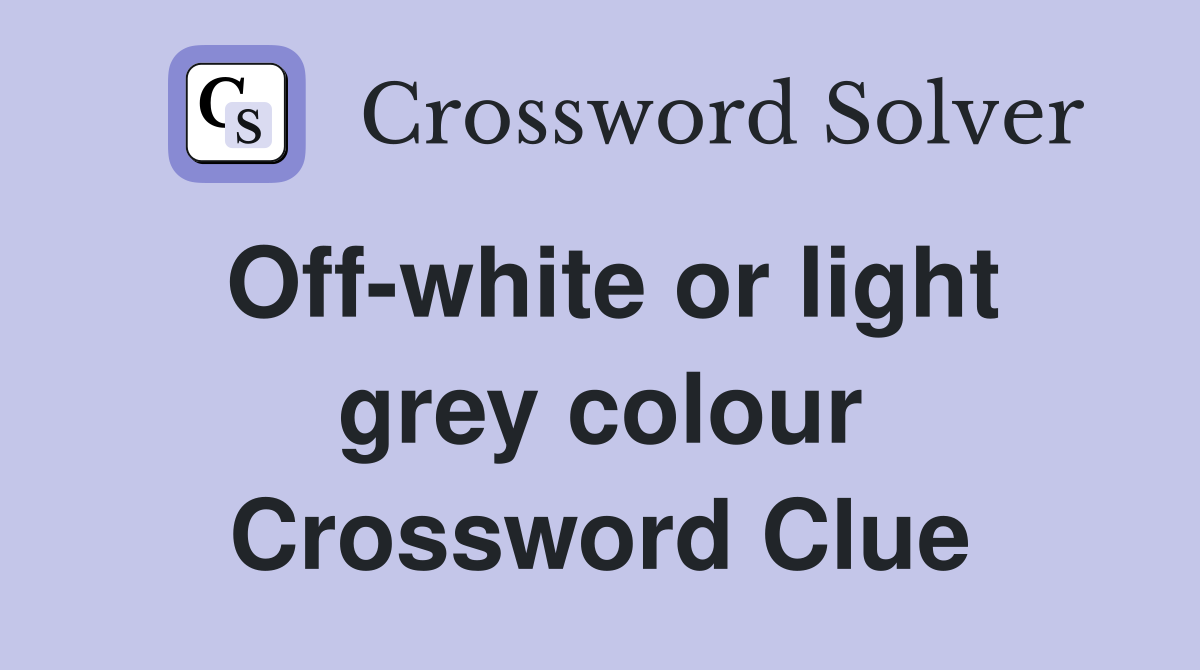 Off-white or light grey colour Crossword Clue