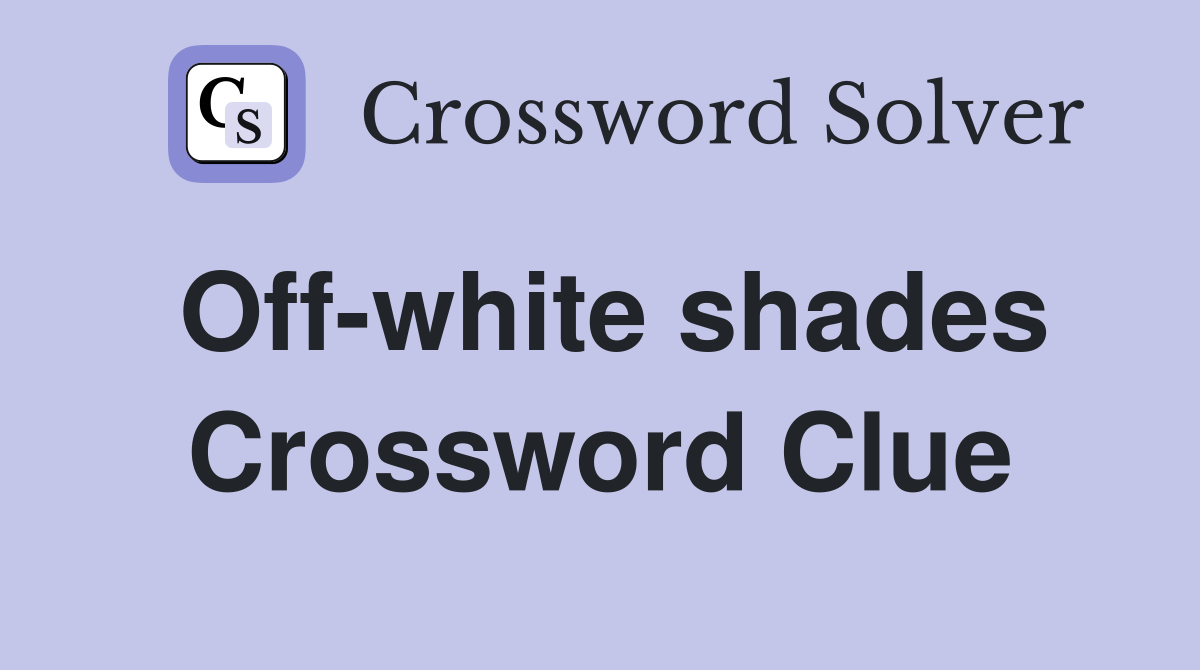 Off-white shades Crossword Clue