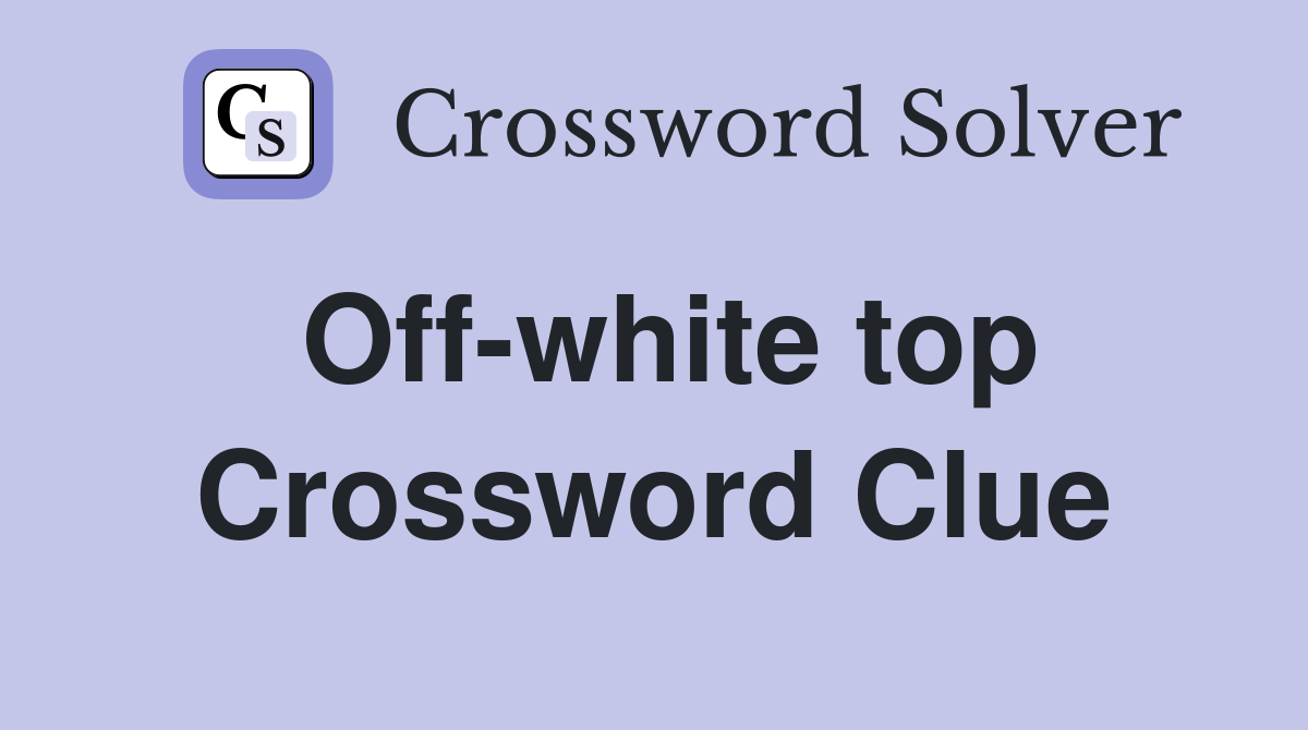 Off-white top Crossword Clue