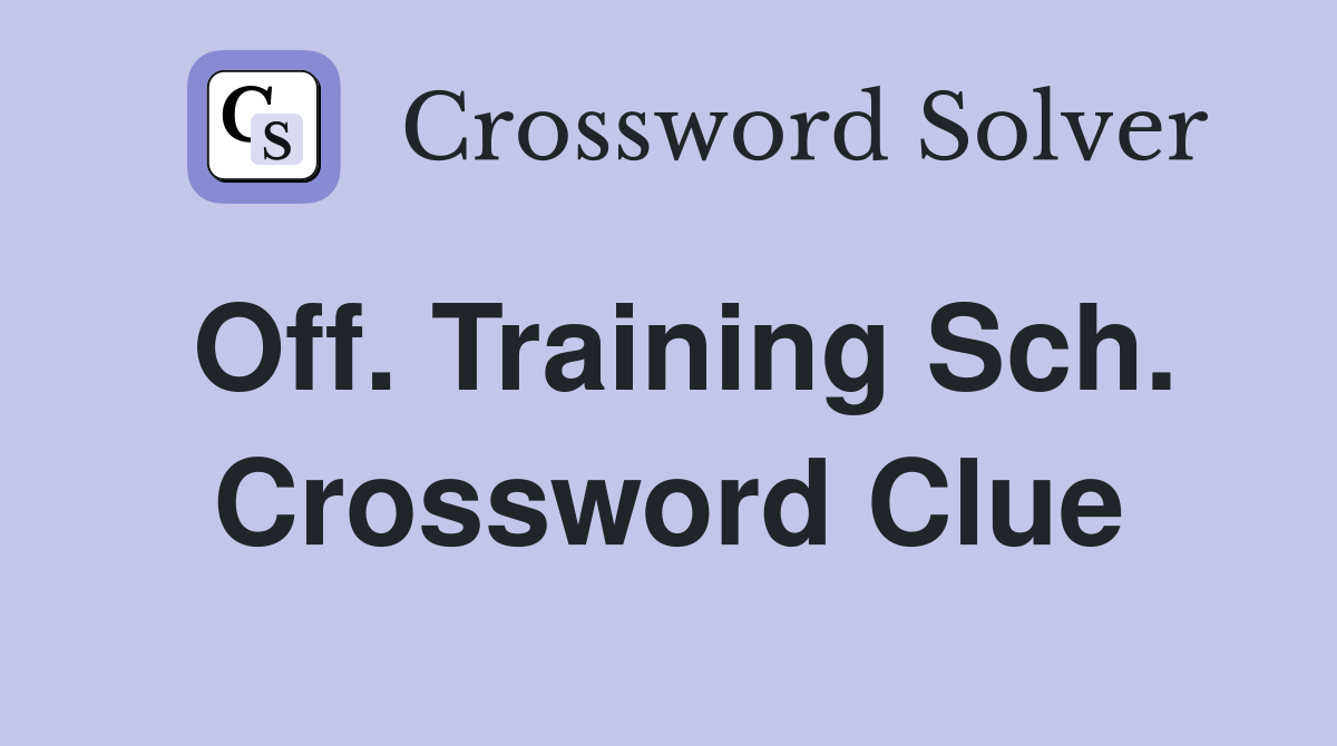 Off. Training Sch. Crossword Clue