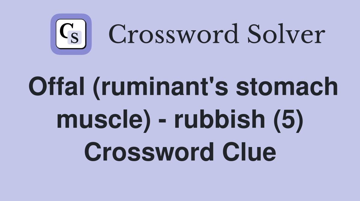Offal (ruminant's stomach muscle) - rubbish (5) Crossword Clue