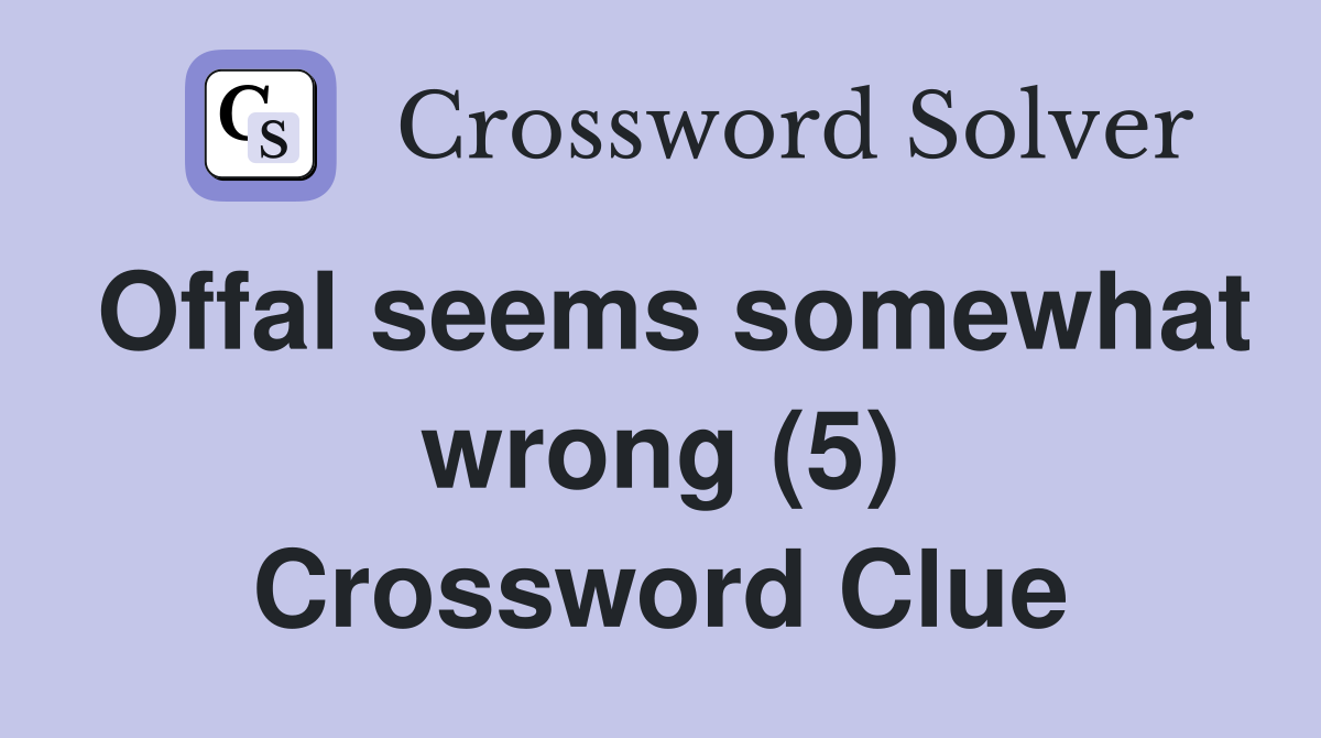 Offal seems somewhat wrong (5) Crossword Clue