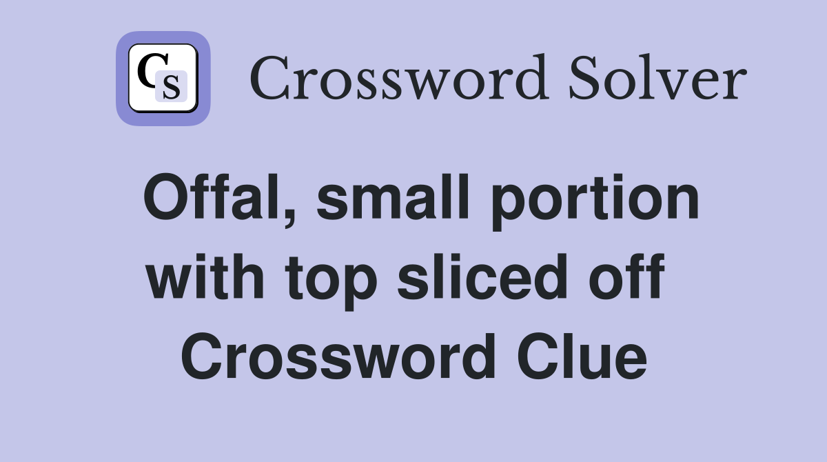 Offal, small portion with top sliced off  Crossword Clue