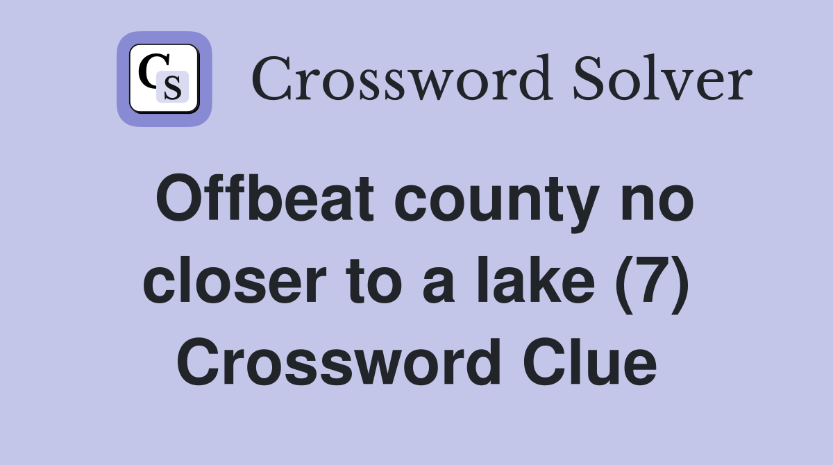 Offbeat county no closer to a lake (7) Crossword Clue