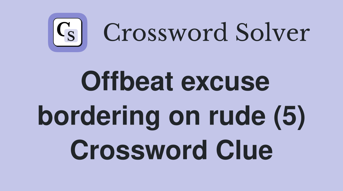 Offbeat excuse bordering on rude (5) Crossword Clue