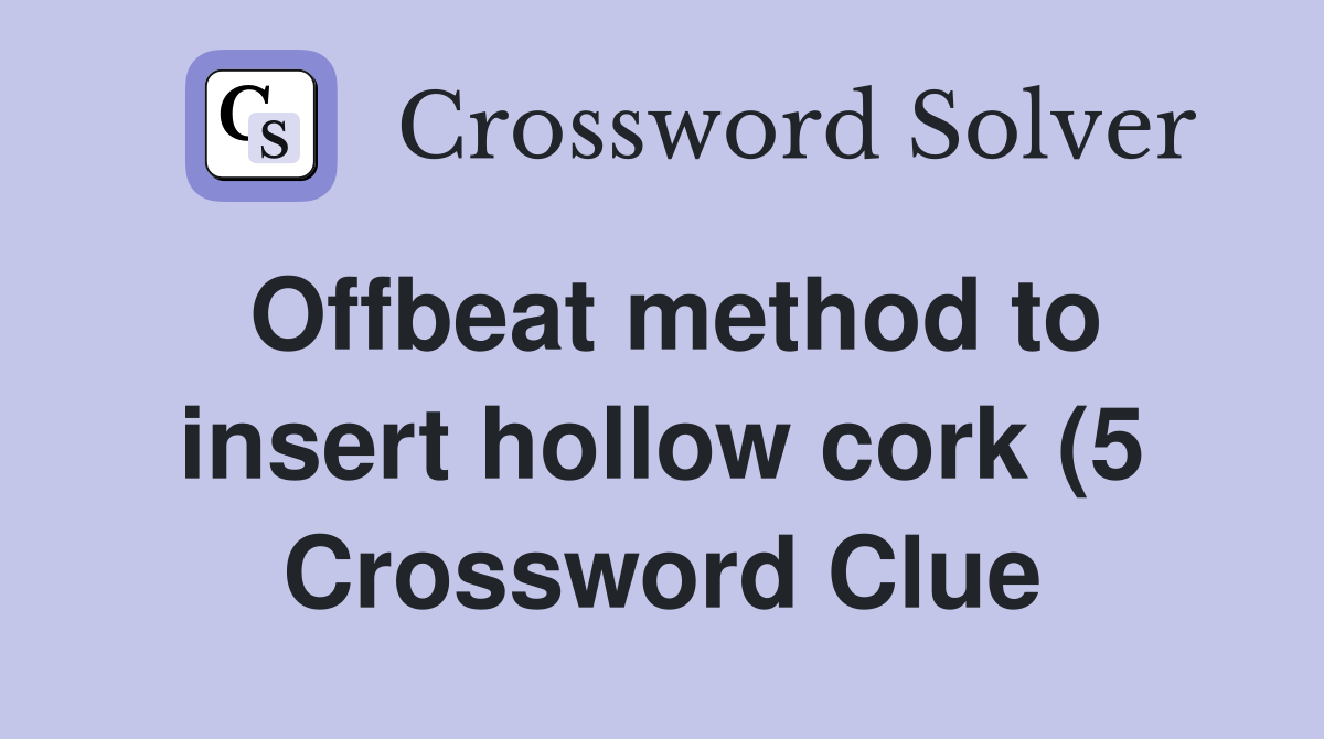 Offbeat method to insert hollow cork (5) Crossword Clue Answers Offbeat method to insert hollow cork (5) Crossword Clue Answers