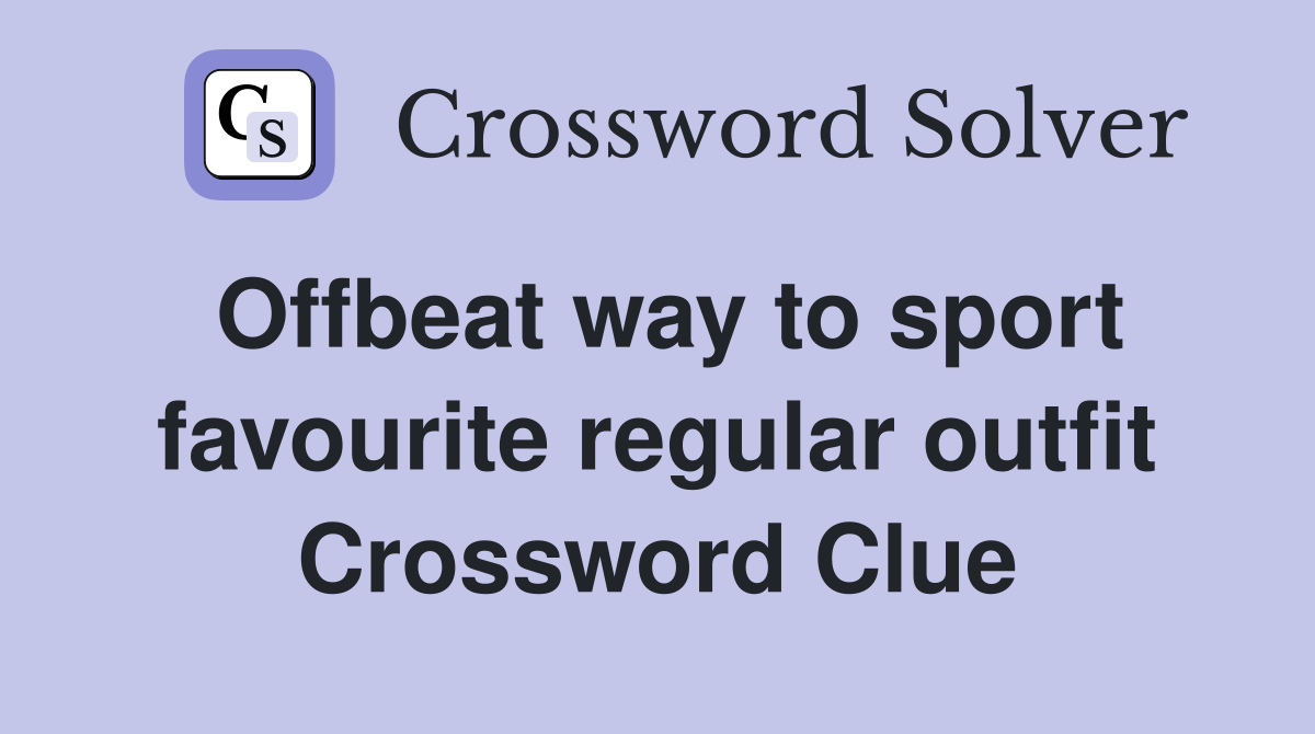 Offbeat way to sport favourite regular outfit Crossword Clue