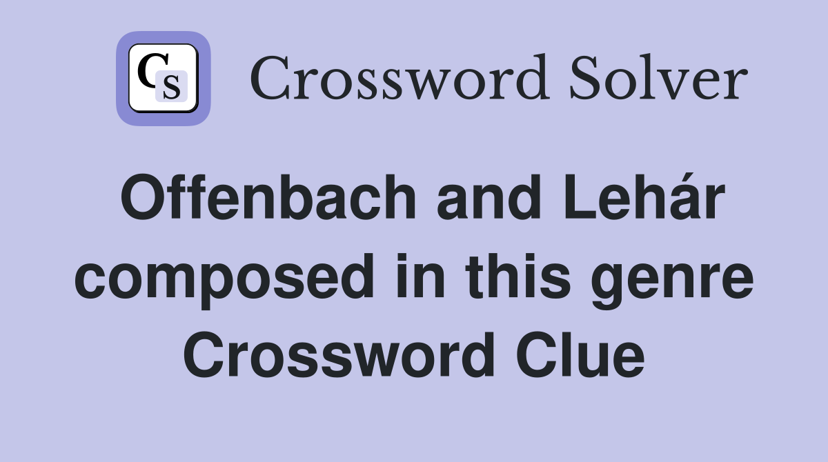 Offenbach and Lehár composed in this genre Crossword Clue