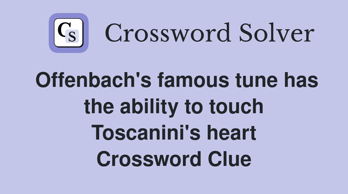 Offenbach's famous tune has the ability to touch Toscanini's heart Crossword Clue