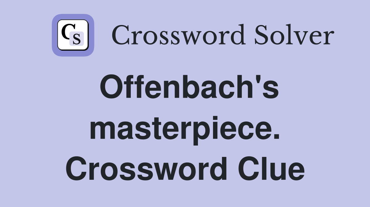 Offenbach's masterpiece. Crossword Clue