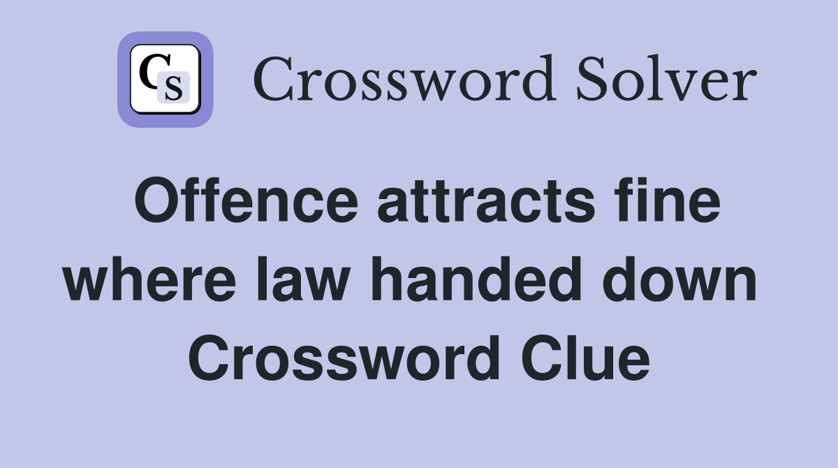 Offence attracts fine where law handed down  Crossword Clue