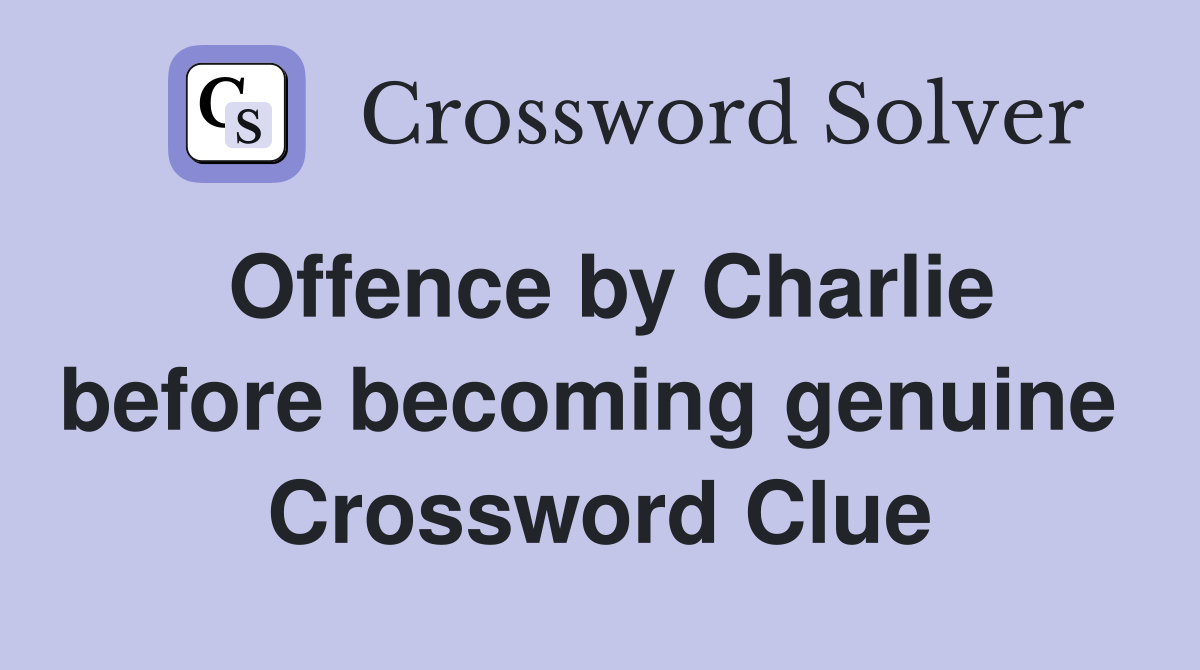 Offence by Charlie before becoming genuine  Crossword Clue