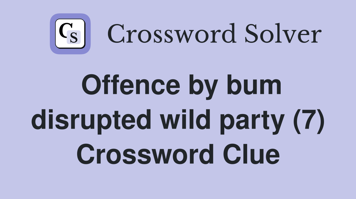 Offence by bum disrupted wild party (7) Crossword Clue
